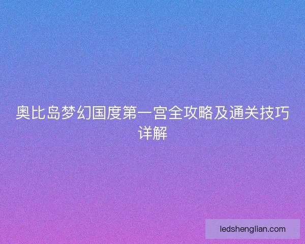奥比岛梦幻国度第一宫全攻略及通关技巧详解